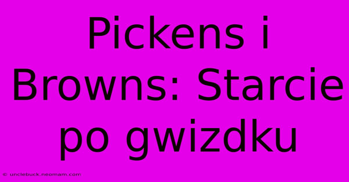 Pickens I Browns: Starcie Po Gwizdku