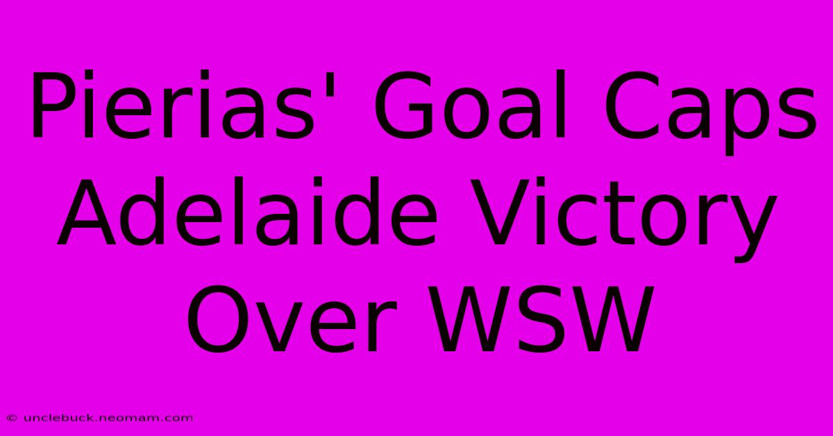 Pierias' Goal Caps Adelaide Victory Over WSW 