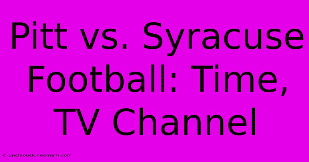 Pitt Vs. Syracuse Football: Time, TV Channel