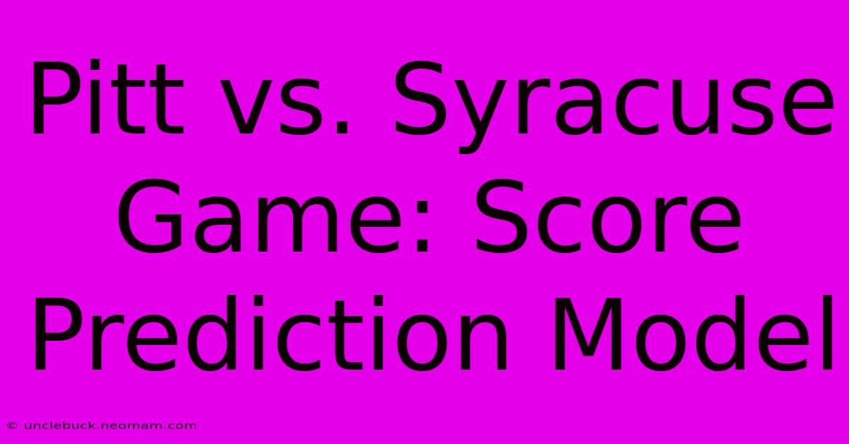 Pitt Vs. Syracuse Game: Score Prediction Model 