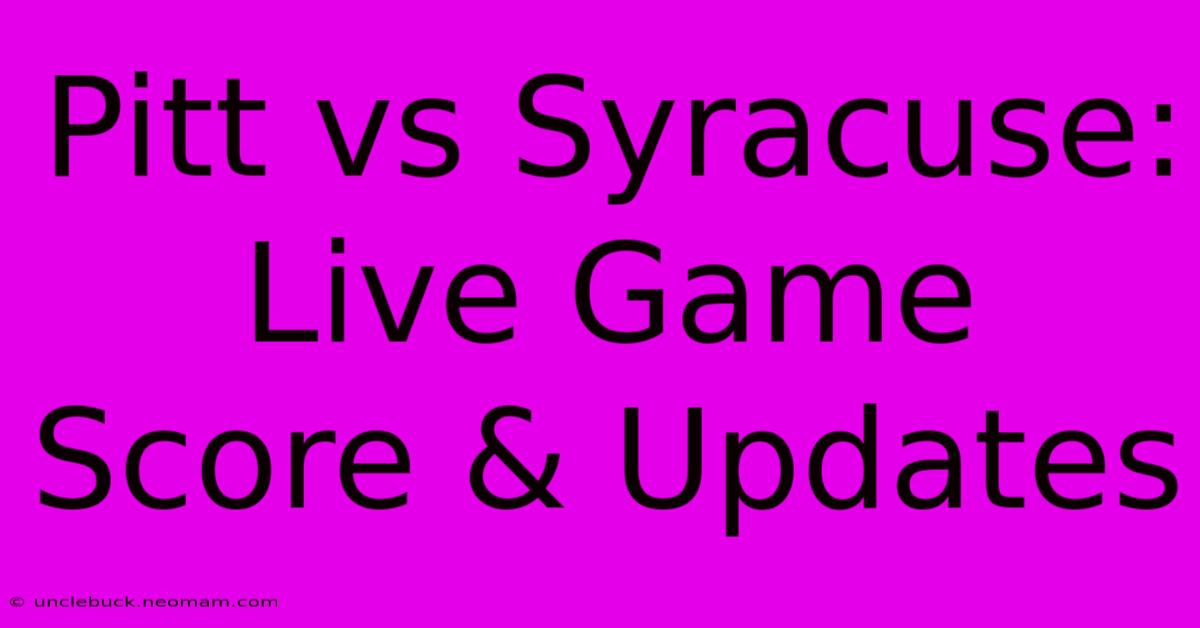 Pitt Vs Syracuse: Live Game Score & Updates