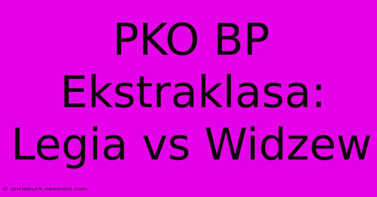 PKO BP Ekstraklasa: Legia Vs Widzew