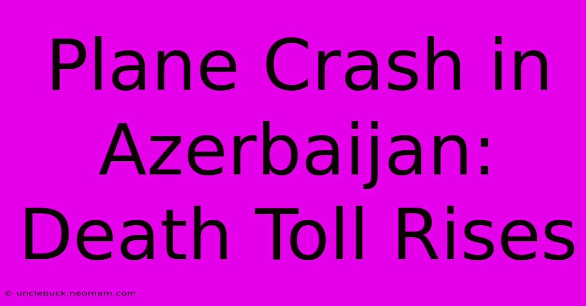 Plane Crash In Azerbaijan: Death Toll Rises