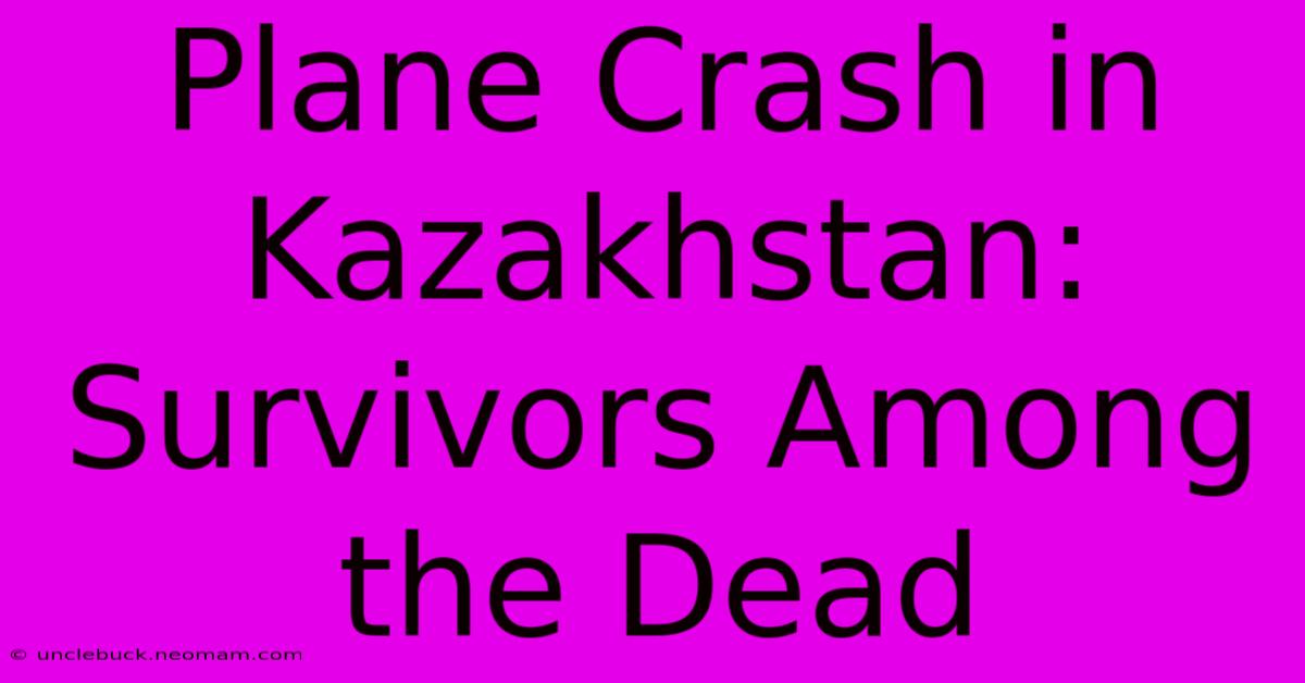 Plane Crash In Kazakhstan: Survivors Among The Dead