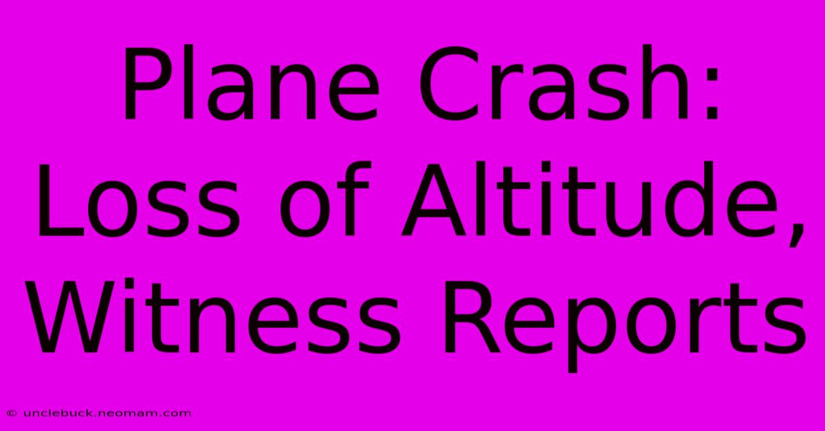 Plane Crash: Loss Of Altitude, Witness Reports