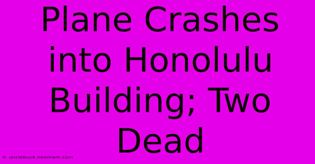 Plane Crashes Into Honolulu Building; Two Dead