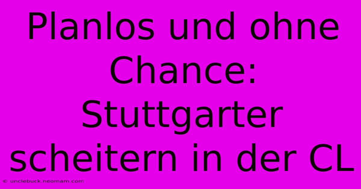 Planlos Und Ohne Chance: Stuttgarter Scheitern In Der CL