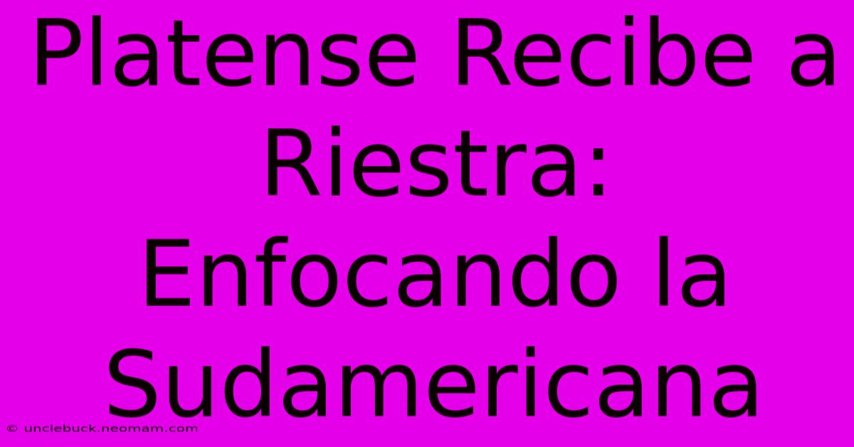 Platense Recibe A Riestra: Enfocando La Sudamericana