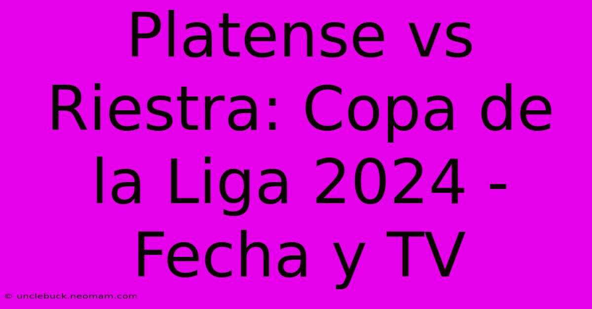 Platense Vs Riestra: Copa De La Liga 2024 - Fecha Y TV