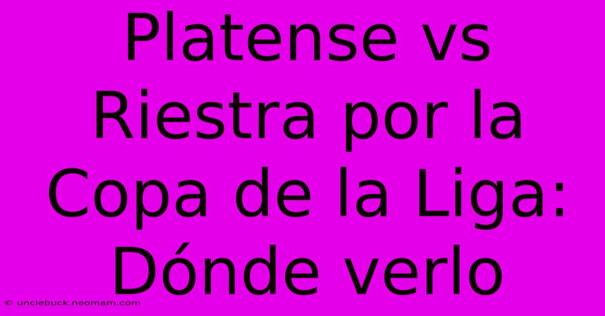 Platense Vs Riestra Por La Copa De La Liga: Dónde Verlo