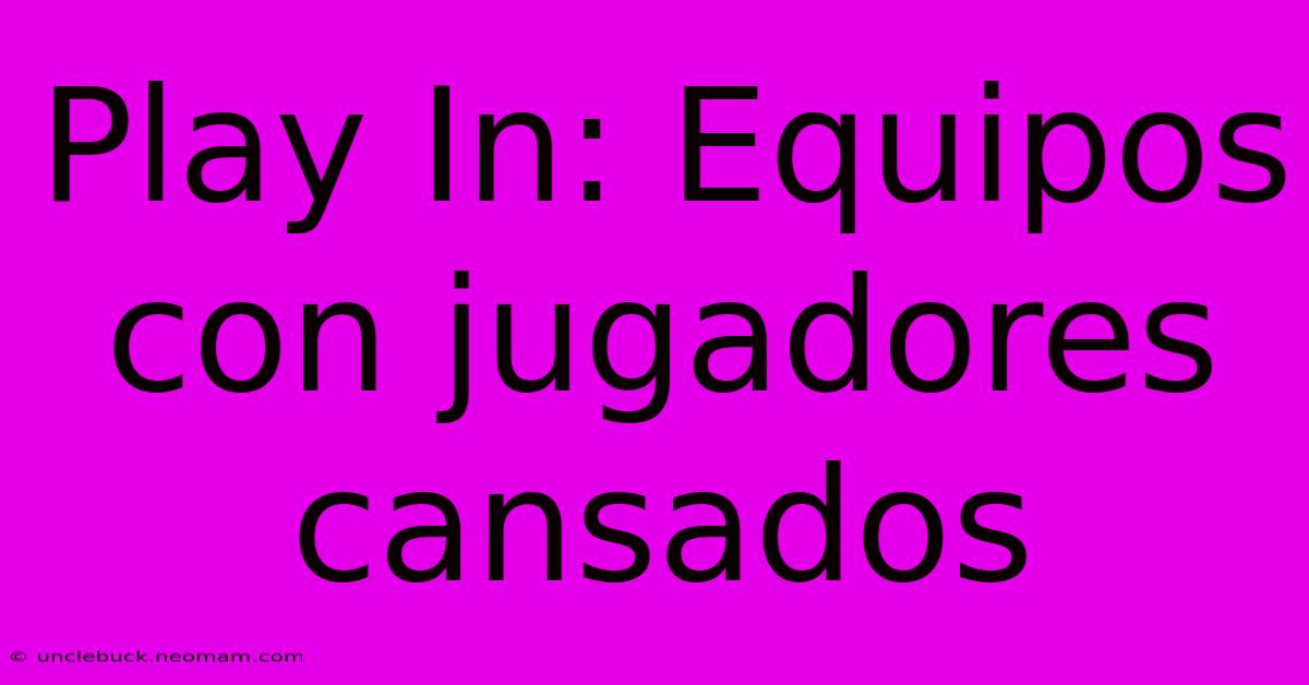 Play In: Equipos Con Jugadores Cansados