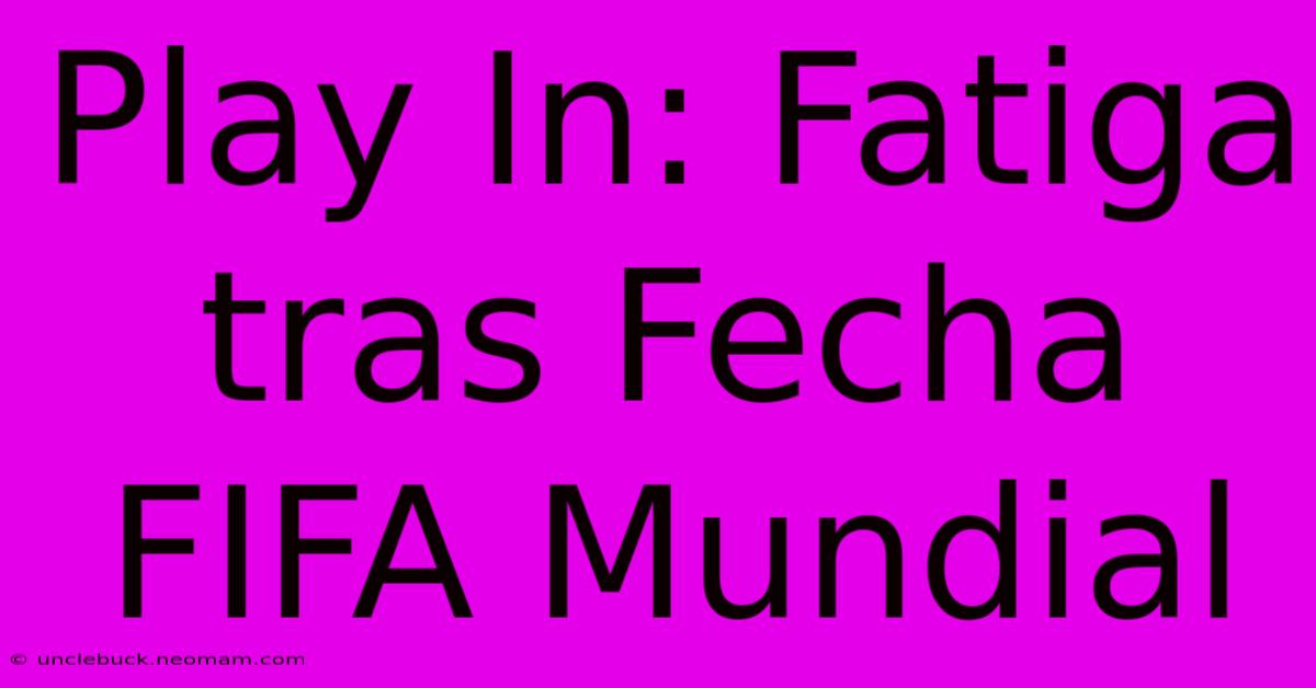 Play In: Fatiga Tras Fecha FIFA Mundial