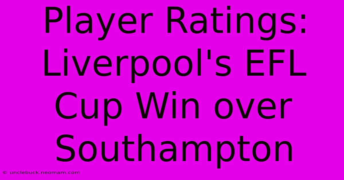 Player Ratings: Liverpool's EFL Cup Win Over Southampton