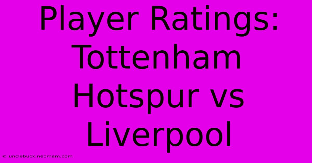 Player Ratings: Tottenham Hotspur Vs Liverpool