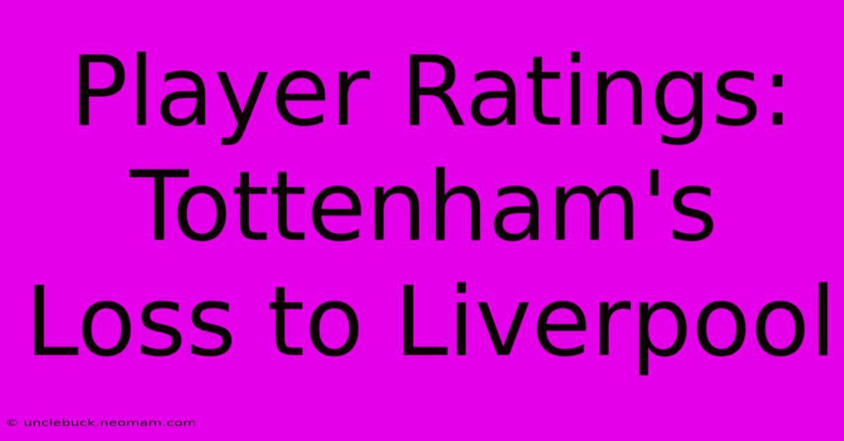 Player Ratings: Tottenham's Loss To Liverpool