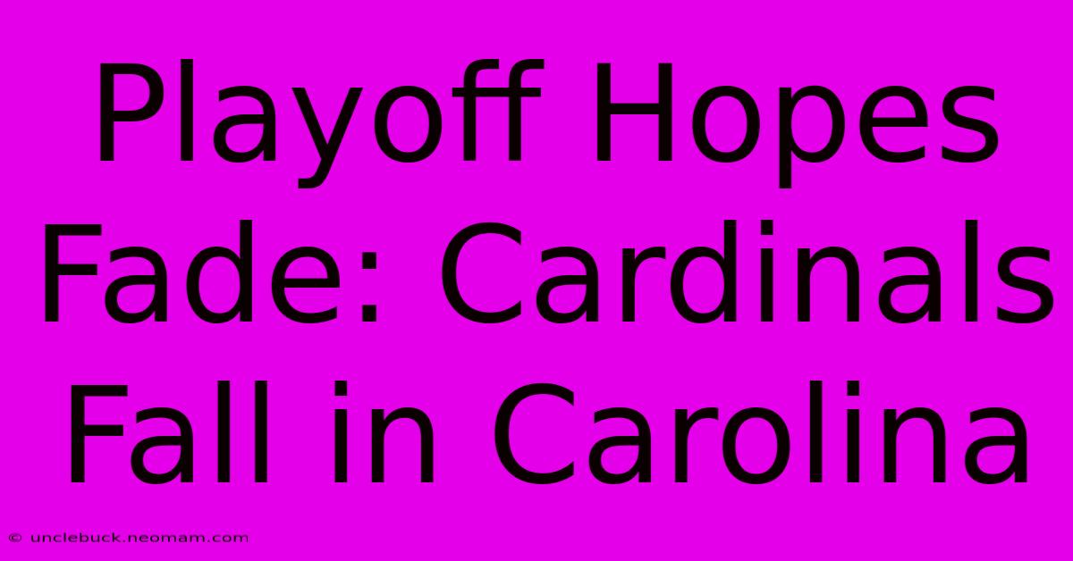 Playoff Hopes Fade: Cardinals Fall In Carolina