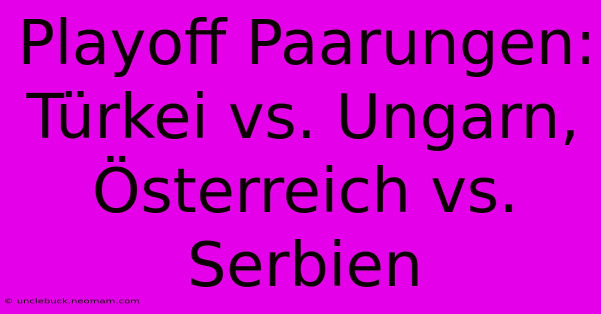 Playoff Paarungen: Türkei Vs. Ungarn, Österreich Vs. Serbien