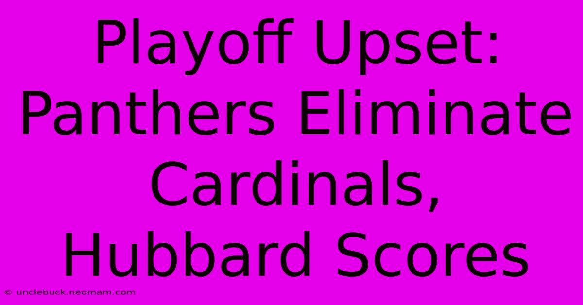 Playoff Upset: Panthers Eliminate Cardinals, Hubbard Scores