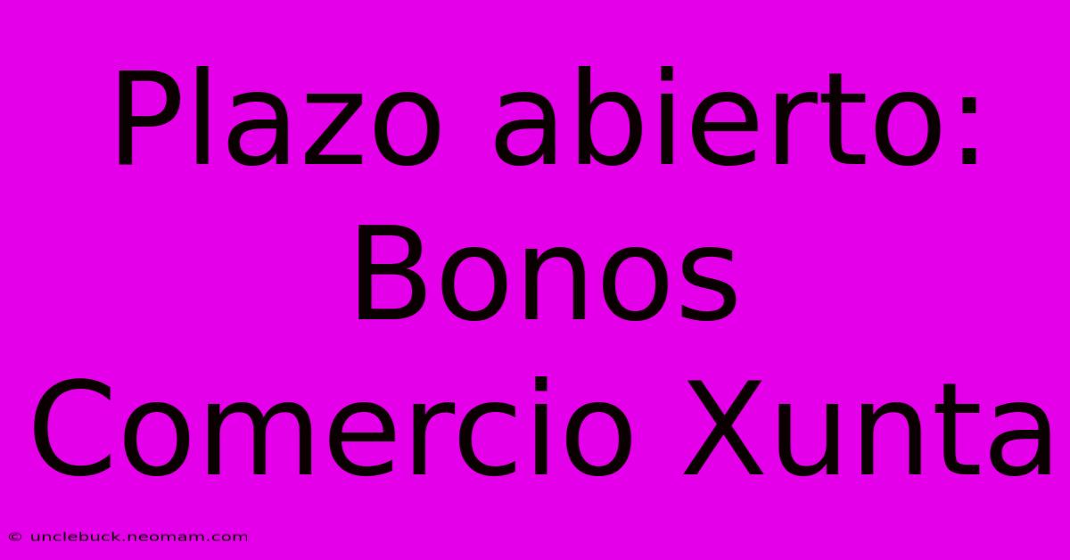 Plazo Abierto: Bonos Comercio Xunta