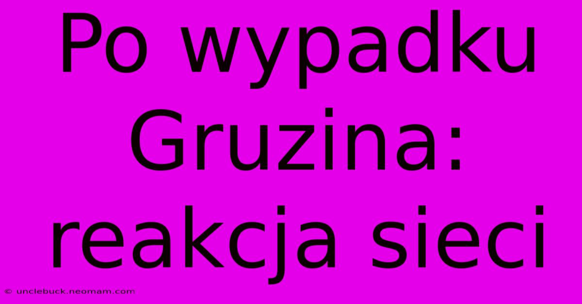 Po Wypadku Gruzina: Reakcja Sieci