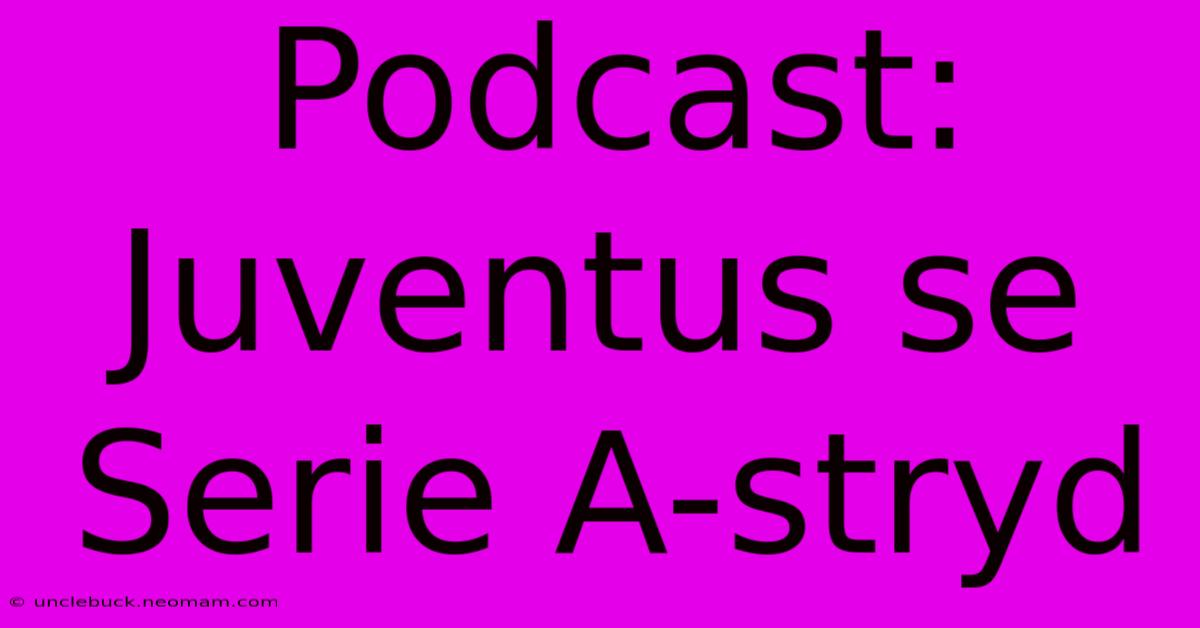 Podcast: Juventus Se Serie A-stryd