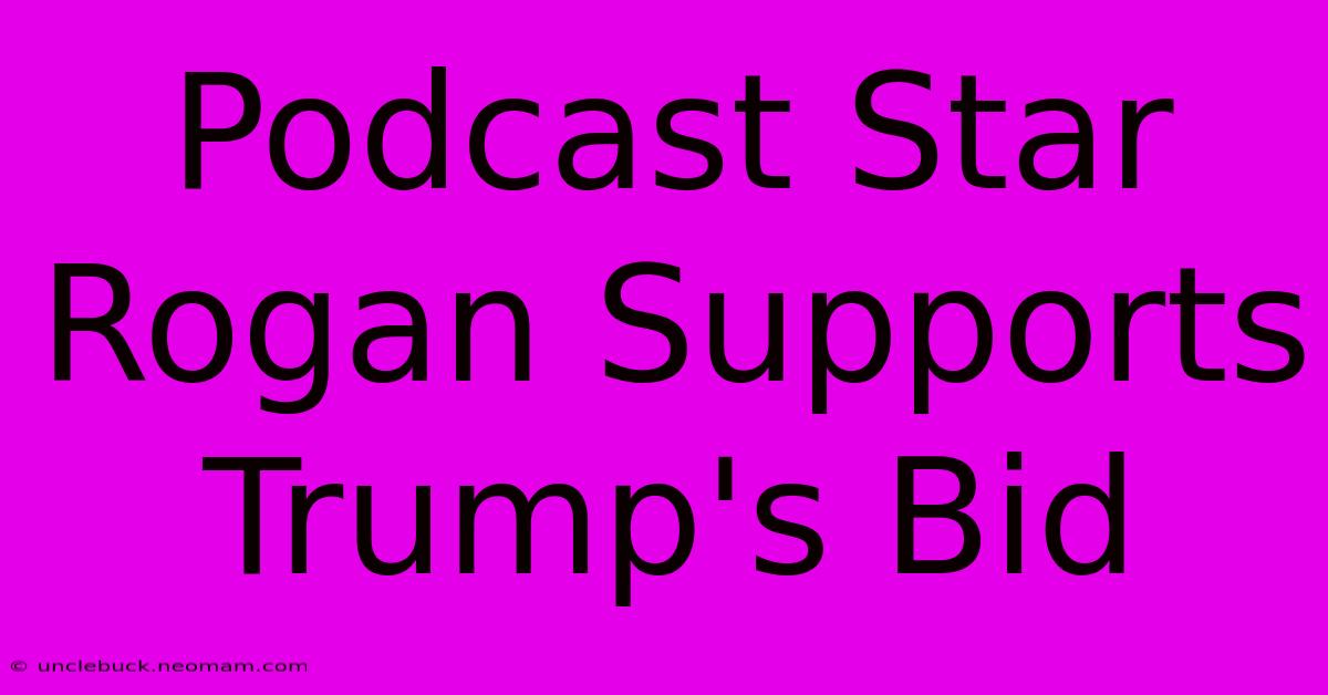 Podcast Star Rogan Supports Trump's Bid