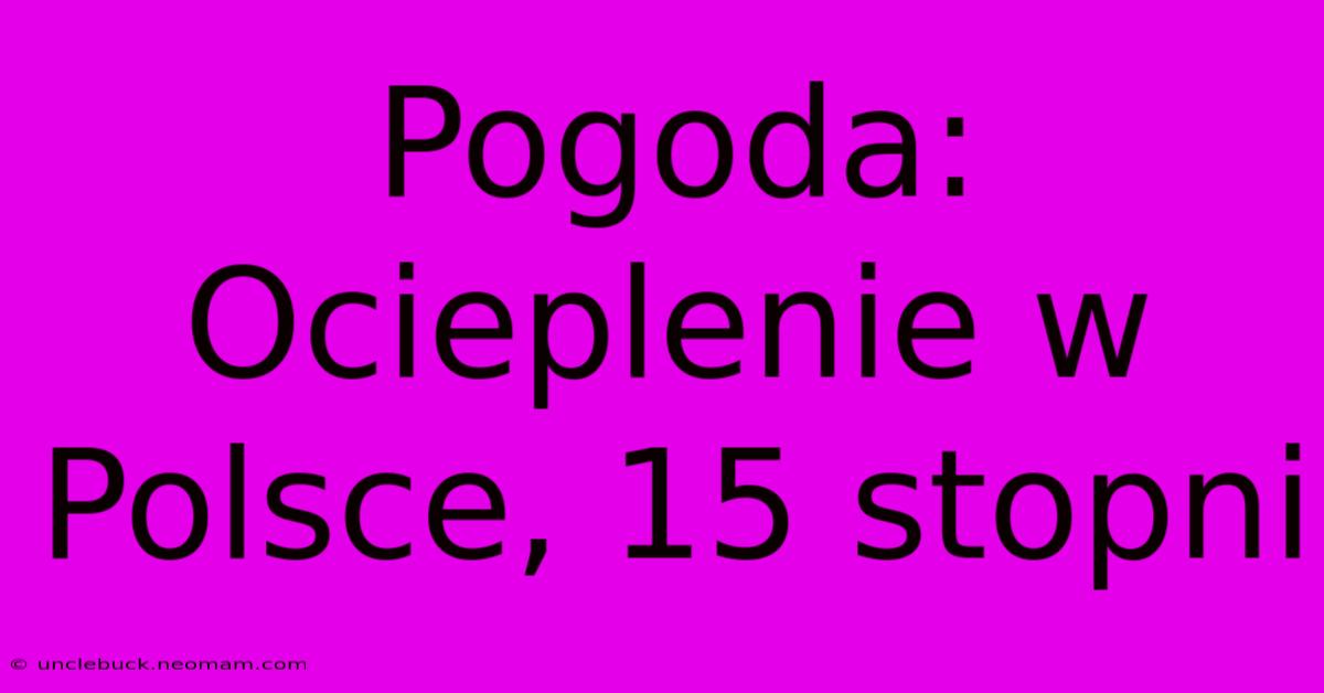 Pogoda: Ocieplenie W Polsce, 15 Stopni