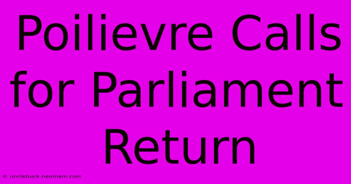 Poilievre Calls For Parliament Return