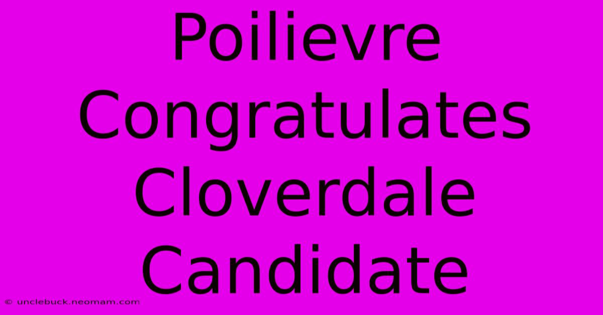 Poilievre Congratulates Cloverdale Candidate