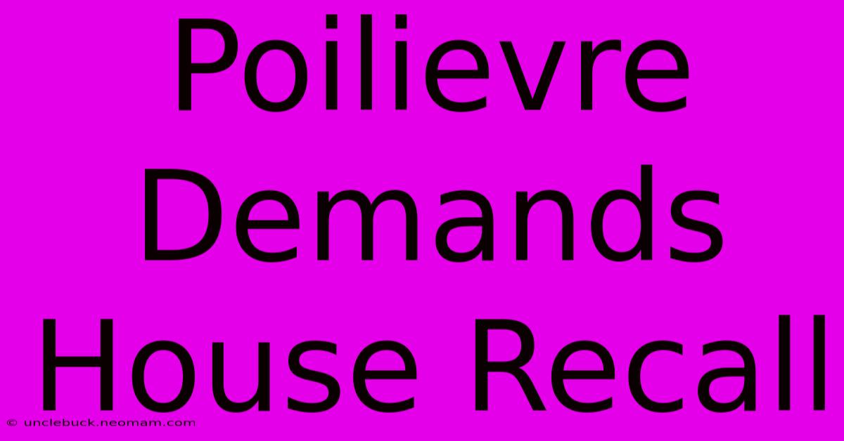 Poilievre Demands House Recall