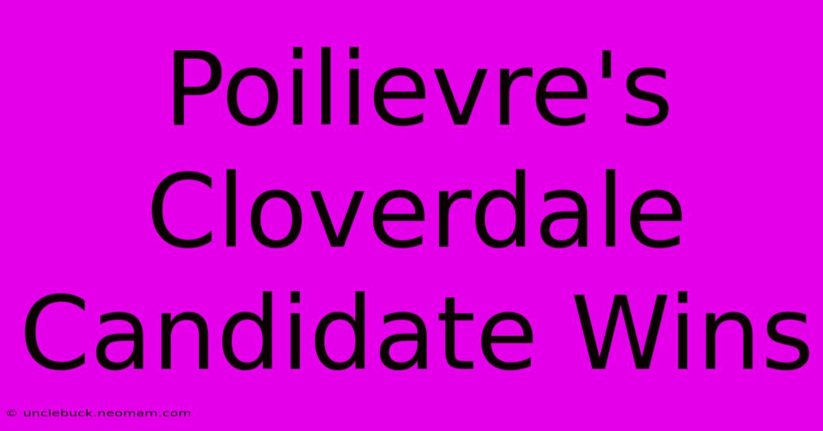 Poilievre's Cloverdale Candidate Wins