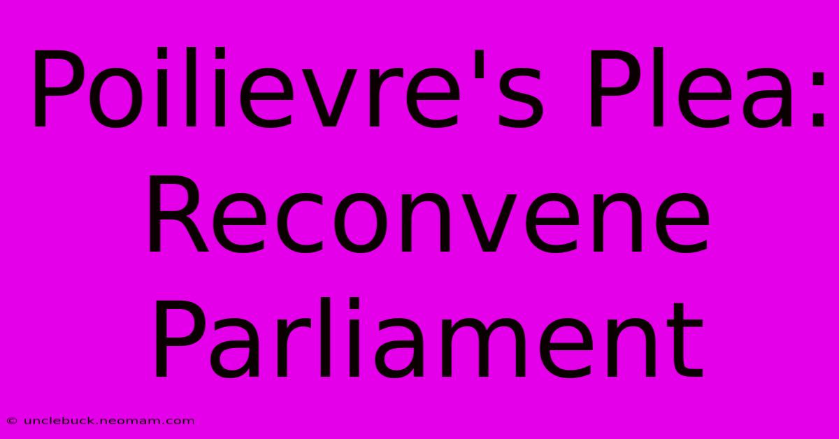 Poilievre's Plea: Reconvene Parliament