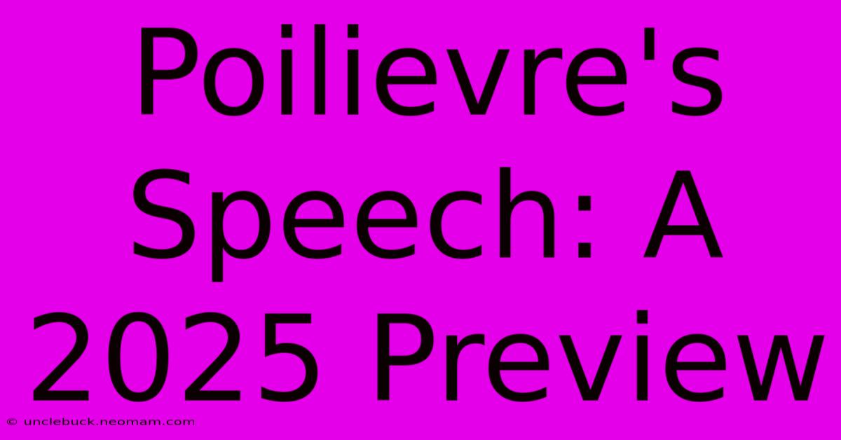 Poilievre's Speech: A 2025 Preview