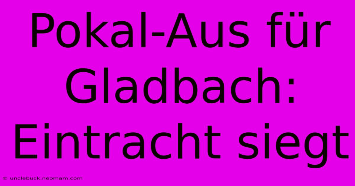 Pokal-Aus Für Gladbach: Eintracht Siegt