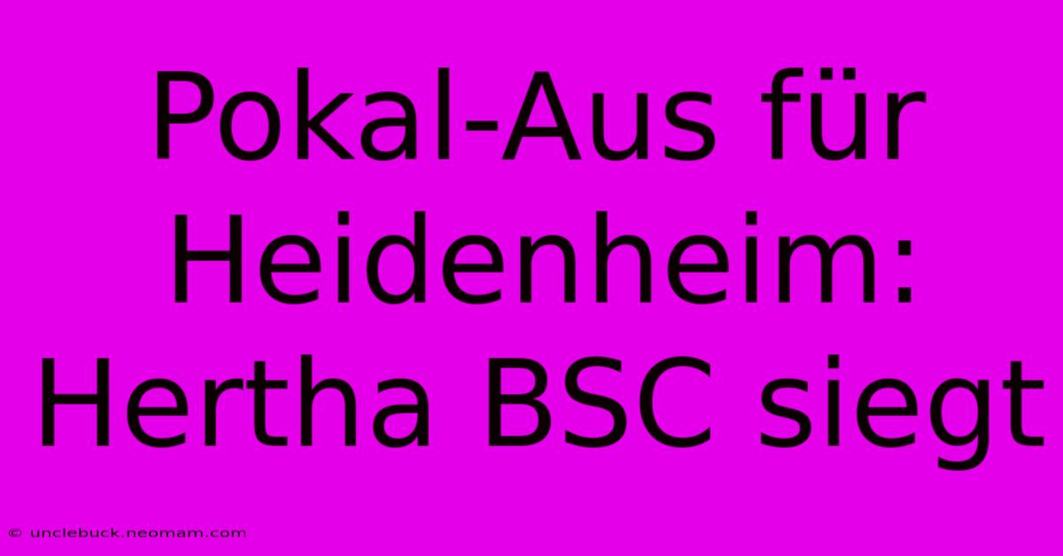 Pokal-Aus Für Heidenheim: Hertha BSC Siegt