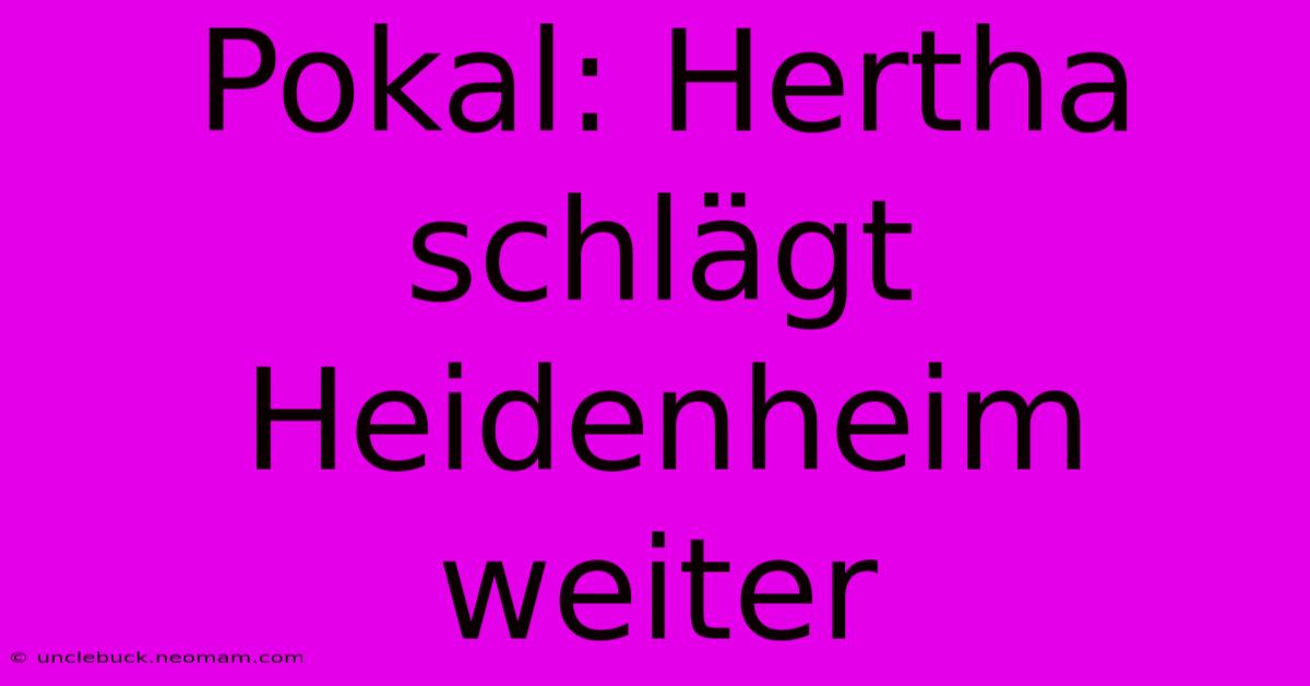 Pokal: Hertha Schlägt Heidenheim Weiter