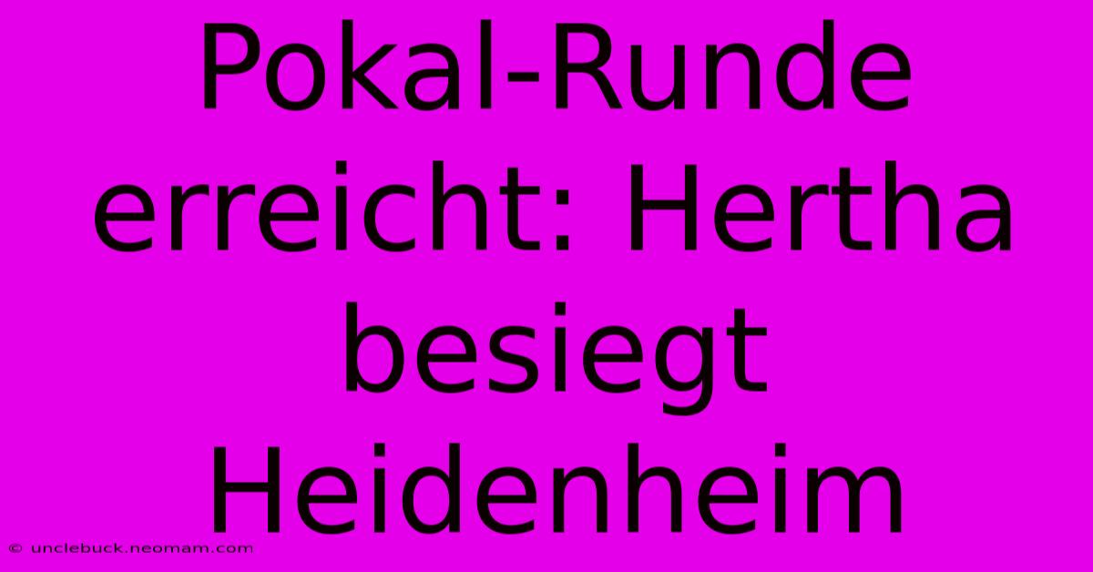 Pokal-Runde Erreicht: Hertha Besiegt Heidenheim