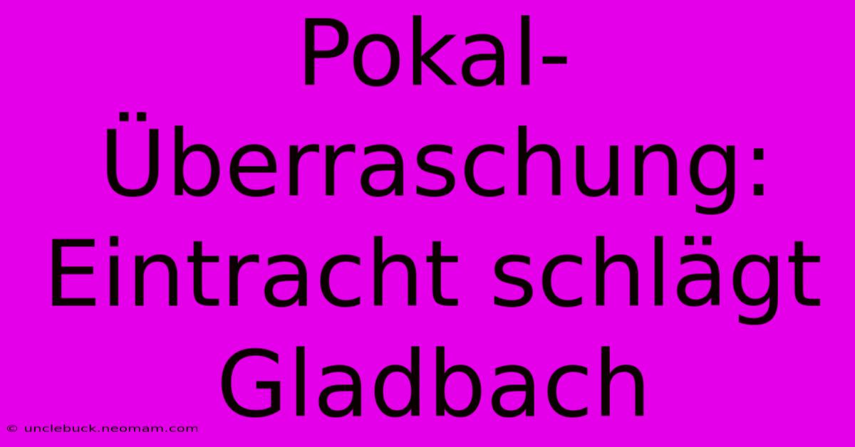 Pokal-Überraschung: Eintracht Schlägt Gladbach