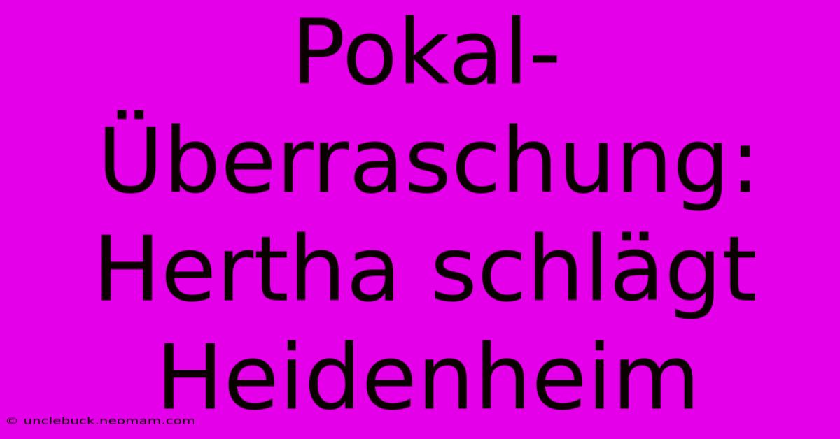 Pokal-Überraschung: Hertha Schlägt Heidenheim