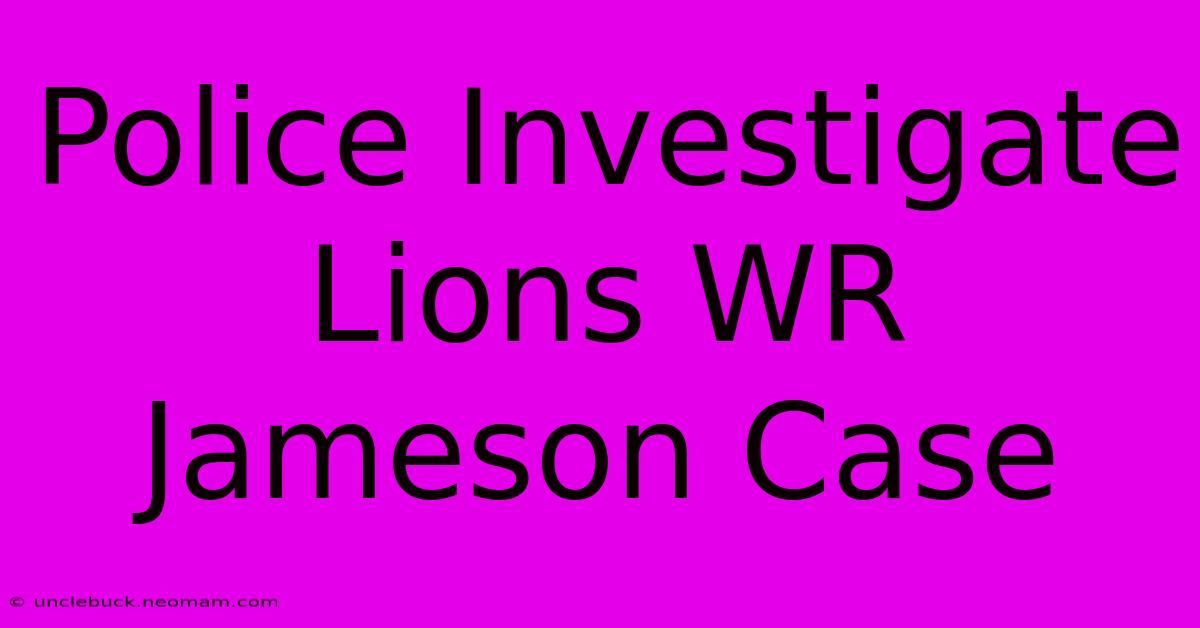 Police Investigate Lions WR Jameson Case