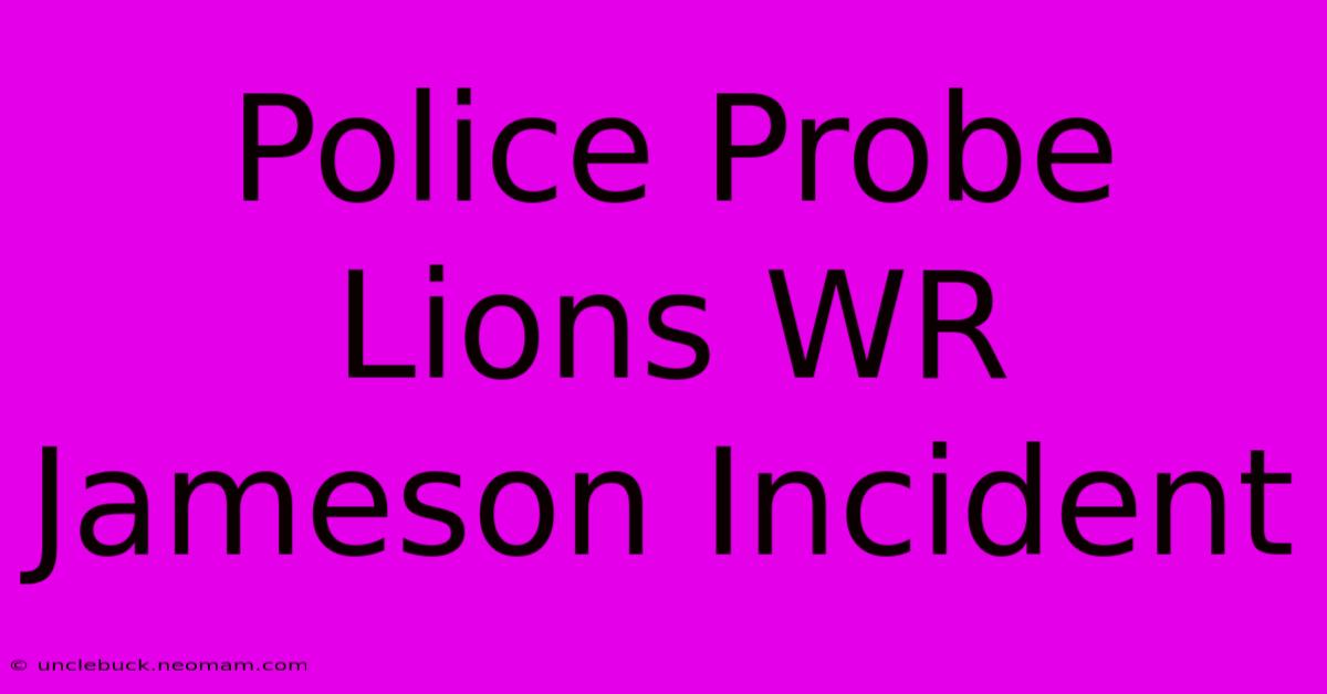 Police Probe Lions WR Jameson Incident