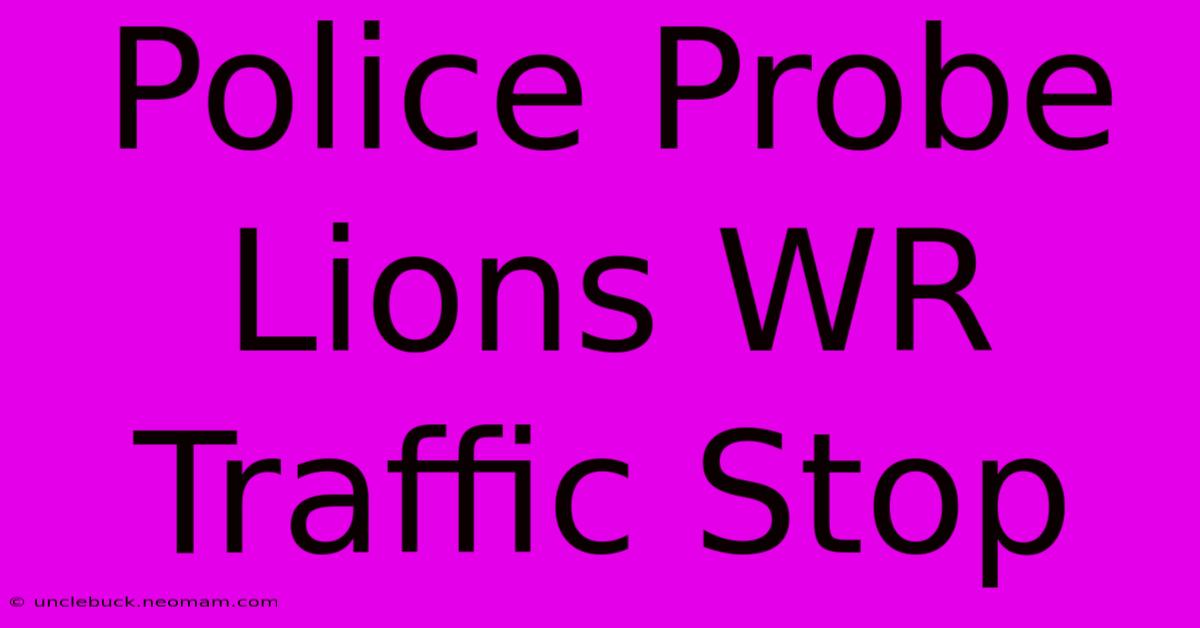 Police Probe Lions WR Traffic Stop