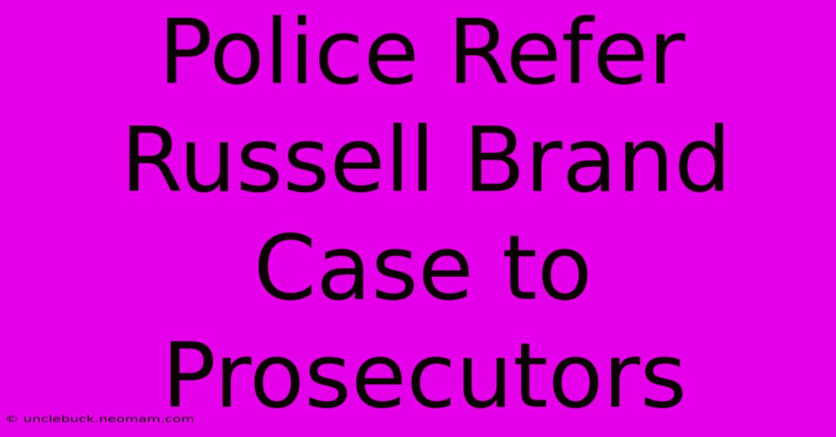 Police Refer Russell Brand Case To Prosecutors