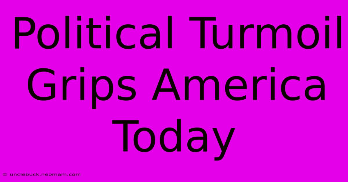 Political Turmoil Grips America Today