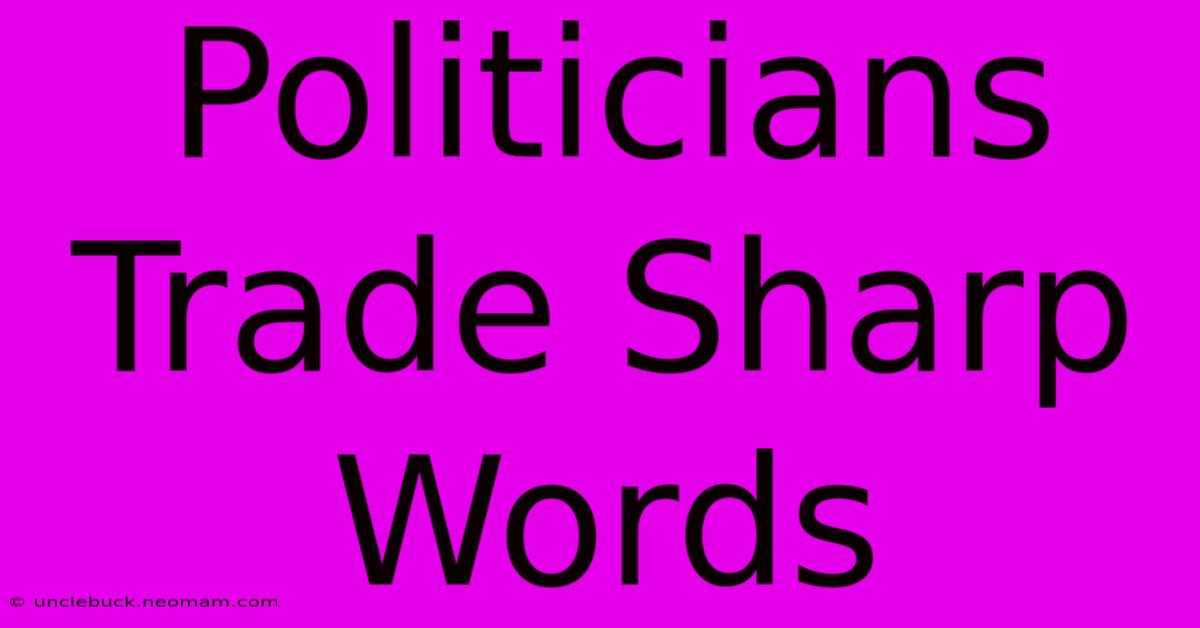 Politicians Trade Sharp Words