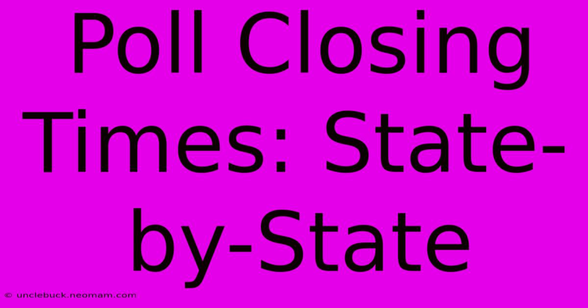 Poll Closing Times: State-by-State