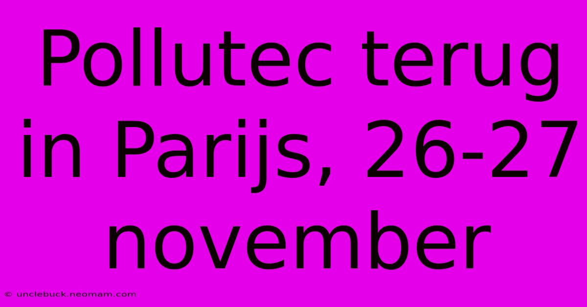 Pollutec Terug In Parijs, 26-27 November