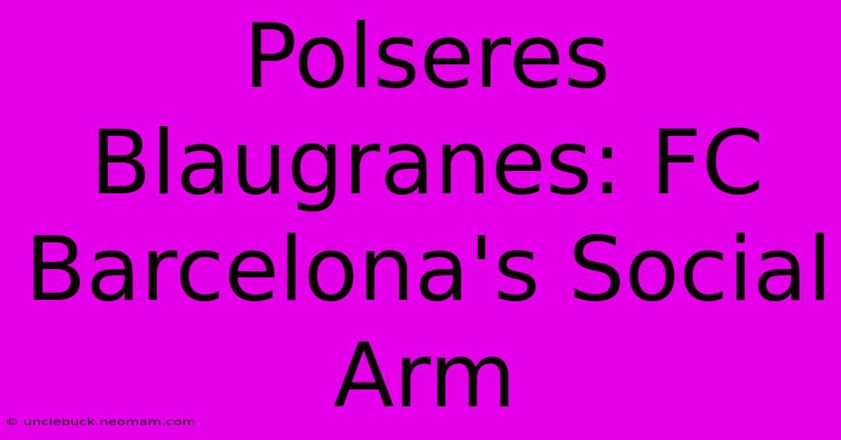 Polseres Blaugranes: FC Barcelona's Social Arm