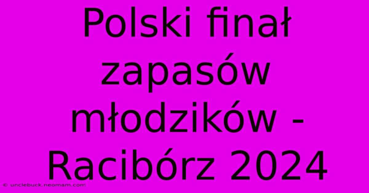 Polski Finał Zapasów Młodzików - Racibórz 2024