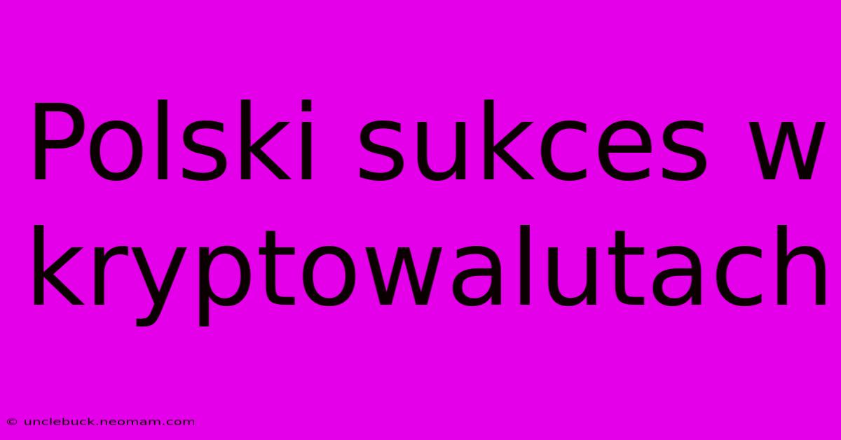 Polski Sukces W Kryptowalutach